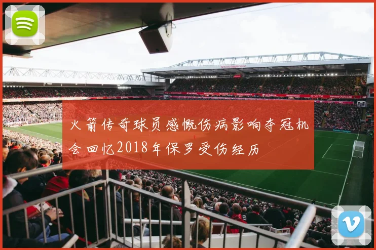 火箭传奇球员感慨伤病影响夺冠机会回忆2018年保罗受伤经历